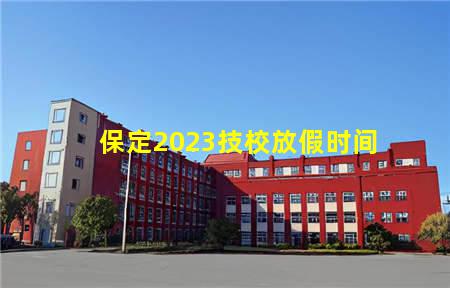 保定2023技校放假时间