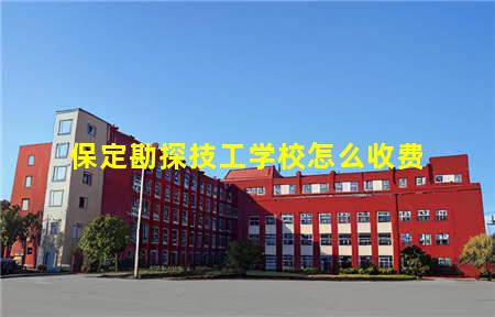 保定勘探技工学校怎么收费